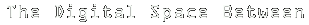 digital space between